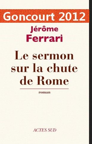 goncourt 2012 le sermon sur la chute de Rome Telecharge Le sermon sur la chute de Rome GONCOURT 2012 Jerome Ferrari epub mobi pdf French Fr storming